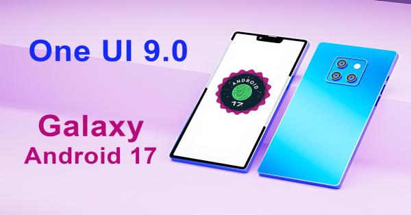 Samsung Galaxy Android 17 (One UI 9.0) Update List: Is Your Device Eligible?